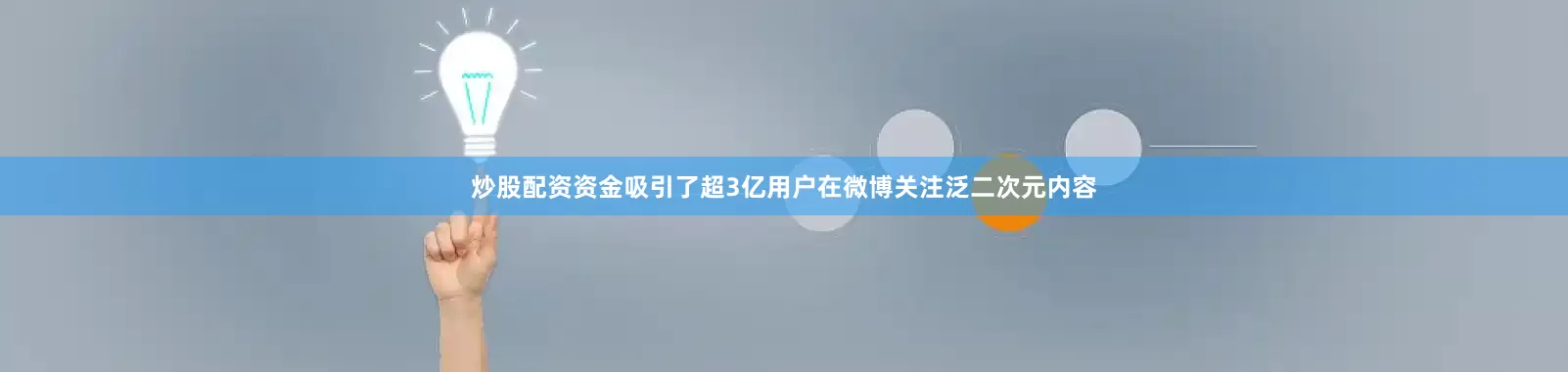 炒股配资资金吸引了超3亿用户在微博关注泛二次元内容
