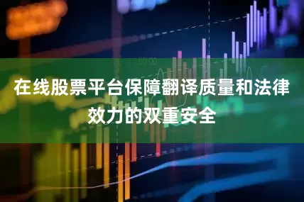 在线股票平台保障翻译质量和法律效力的双重安全