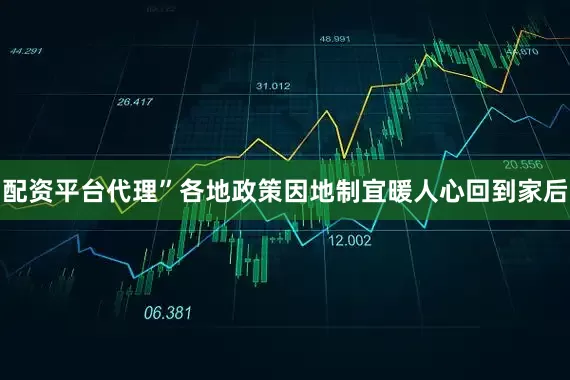 配资平台代理”各地政策因地制宜暖人心回到家后