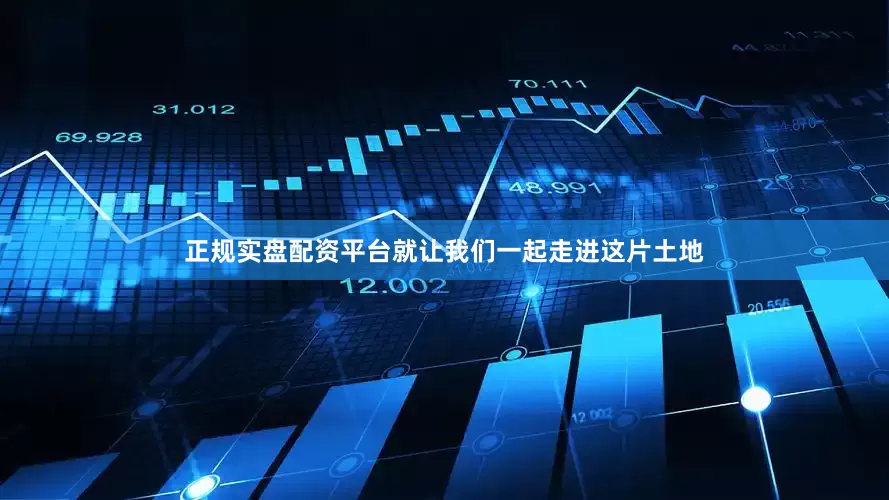 正规实盘配资平台就让我们一起走进这片土地