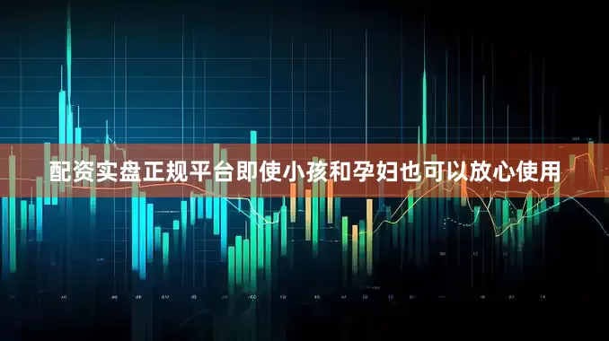 配资实盘正规平台即使小孩和孕妇也可以放心使用