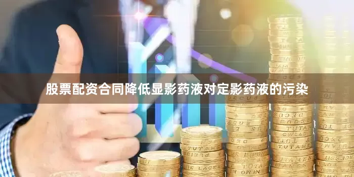 股票配资合同降低显影药液对定影药液的污染