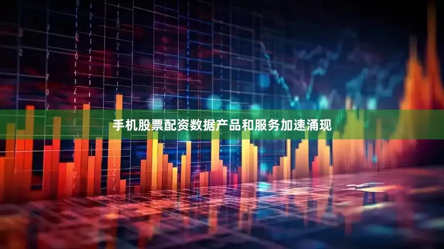 手机股票配资数据产品和服务加速涌现