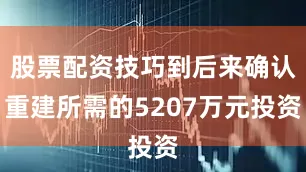 股票配资技巧到后来确认重建所需的5207万元投资